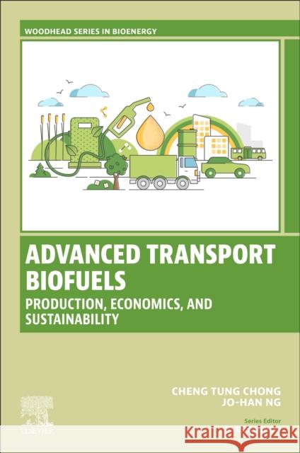 Advanced Transport Biofuels: Production, Economics, and Sustainability Cheng Tung Chong Jo-Han Ng 9780443158797 Woodhead Publishing