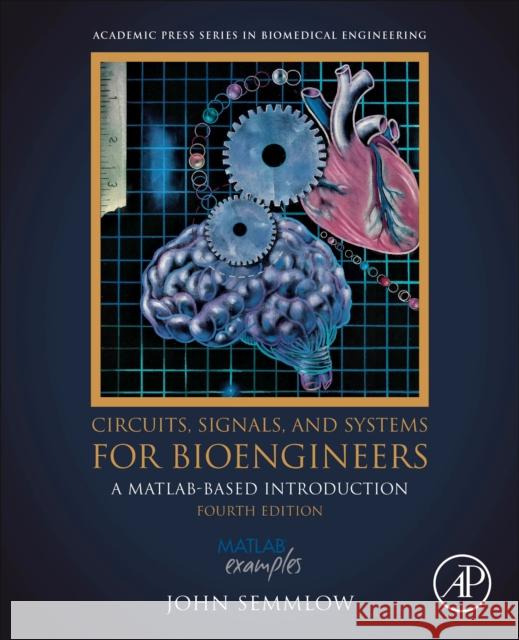 Circuits, Signals, and Systems for Bioengineers: A MATLAB-Based Introduction John (Rutgers University and Robert Wood Johnson Medical School-University of Medicine & Dentistry of New Jersey, New Br 9780443158865