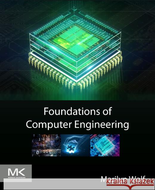 Foundations of Computer Engineering Marilyn (Department of Computer Science and Engineering, University of Nebraska, Lincoln, NE, USA) Wolf 9780443158926 Morgan Kaufmann Publishers