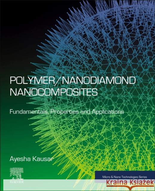 Polymer/Nanodiamond Nanocomposites: Fundamentals, Properties and Applications Ayesha (Professional Scientist, Pakistan's National Centre for Physics, Islamabad, Pakistan) Kausar 9780443159084 Elsevier - Health Sciences Division