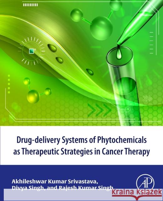 Drug-delivery systems of phytochemicals as therapeutic strategies in cancer therapy Rajesh Kumar (Research Associate, Centre of Experimental Medicine and Surgery at Banaras Hindu University, India) Singh 9780443159602