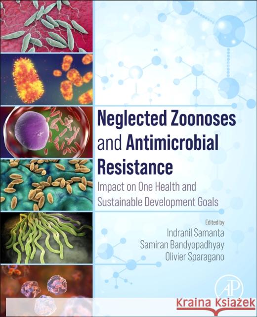 Neglected Zoonoses and Antimicrobial Resistance: Impact on One Health and Sustainable Development Goals Indranil Samanta Samiran Bandyopadhyay Olivier Sparagano 9780443160622 Academic Press