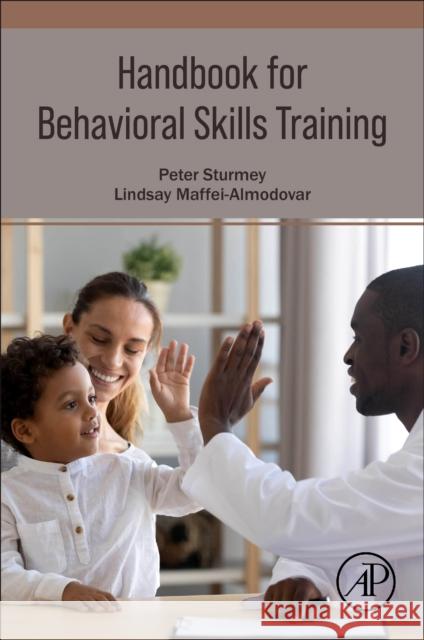 Handbook for Behavioral Skills Training Peter Sturmey Lindsay Maffei-Almodovar 9780443160660 Academic Press