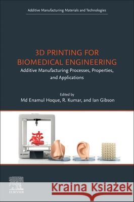 3D Printing for Biomedical Engineering: Additive Manufacturing Processes, Properties, and Applications MD Enamul Hoque R. Kumar Ian Gibson 9780443161001 Elsevier