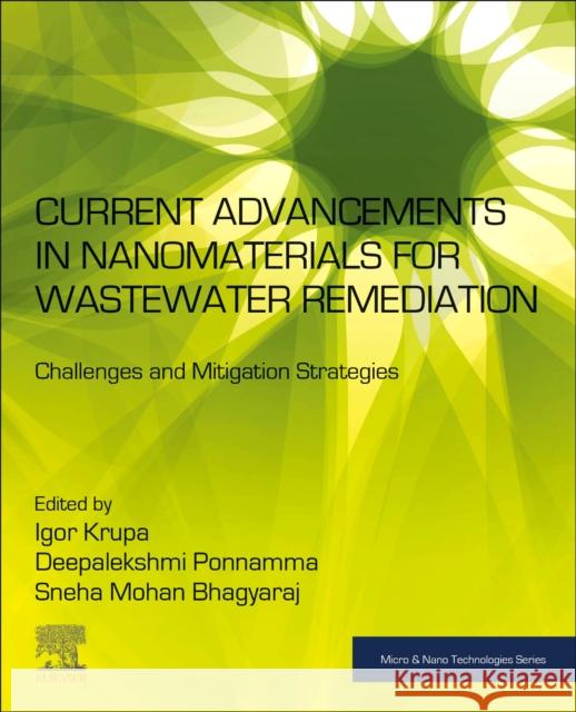 Current Advancements in Nanomaterials for Wastewater Remediation: Challenges and Mitigation Strategies Igor Krupa Deepalekshmi Ponnamma Sneha Mohan Bhagyaraj 9780443161124