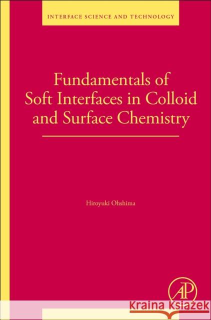 Fundamentals of Soft Interfaces in Colloid and Surface Chemistry Hiroyuki (Professor Emeritus, Faculty of Pharmaceutical Sciences, Tokyo University of Science, Japan) Ohshima 9780443161162