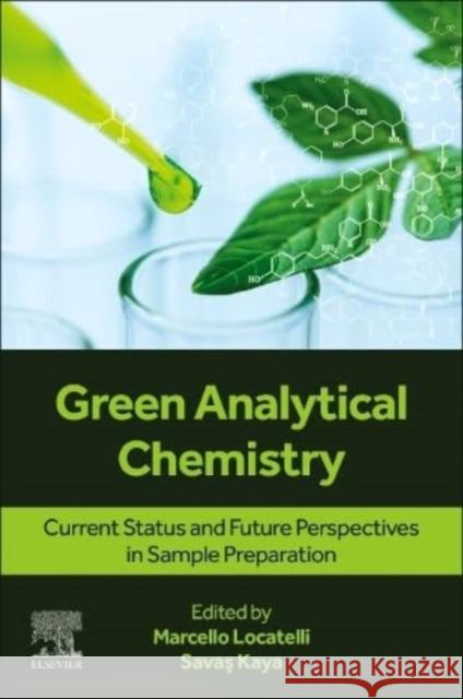 Green Analytical Chemistry: Current Status and Future Perspectives in Sample Preparation Marcello Locatelli Savaş Kaya 9780443161223 Elsevier