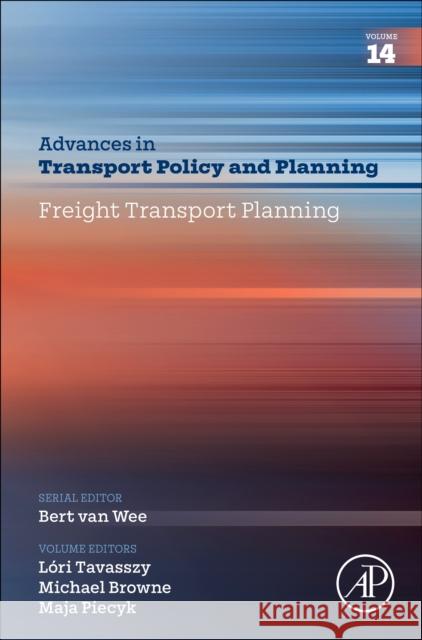 Freight Transport Planning: Volume 14 L?ri Tavasszy Michael Browne Maja Piecyk 9780443161360 Academic Press