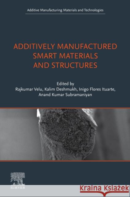 Additively Manufactured Smart Materials and Structures: Design, Processing, and Applications Rajkumar Velu Kalim Deshmukh Inigo Flores Ituarte 9780443161445