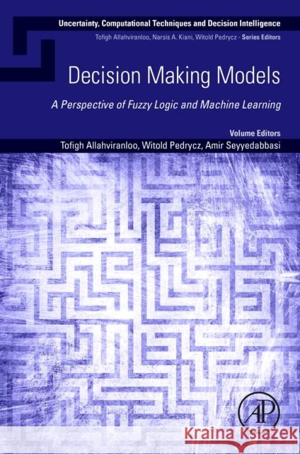 Decision-Making Models: A Perspective of Fuzzy Logic and Machine Learning  9780443161476 Academic Press