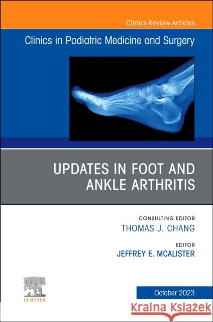 Updates in Foot and Ankle Arthritis , An Issue of Clinics in Podiatric Medicine and Surgery  9780443182341 Elsevier Health Sciences