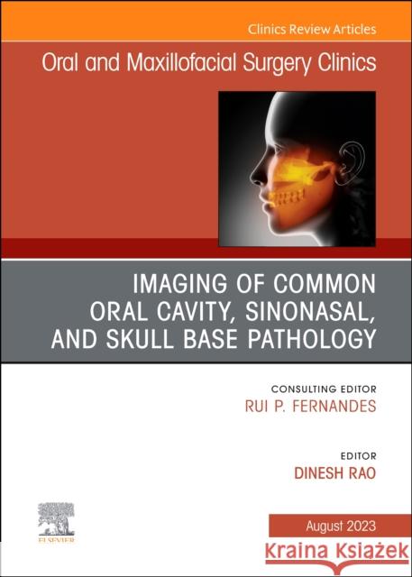 Imaging of Common Oral Cavity, Sinonasal, and Skull Base Pathology, An Issue of Oral and Maxillofacial Surgery Clinics of North America  9780443182624 Elsevier Health Sciences