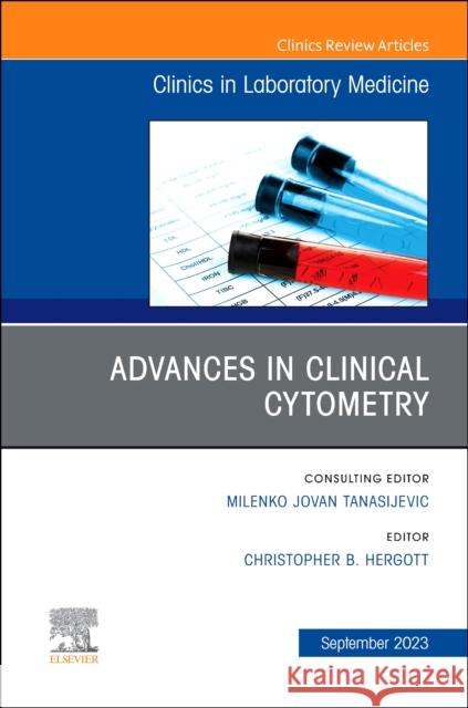 Advances in Clinical Cytometry, An Issue of the Clinics in Laboratory Medicine  9780443182846 Elsevier Health Sciences