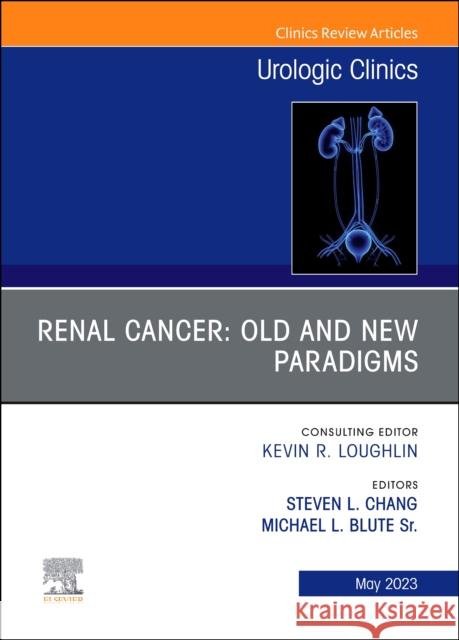 Renal Cancer: Old and New Paradigms , An Issue of Urologic Clinics Michael L. Blute Steven L. Chang 9780443182860