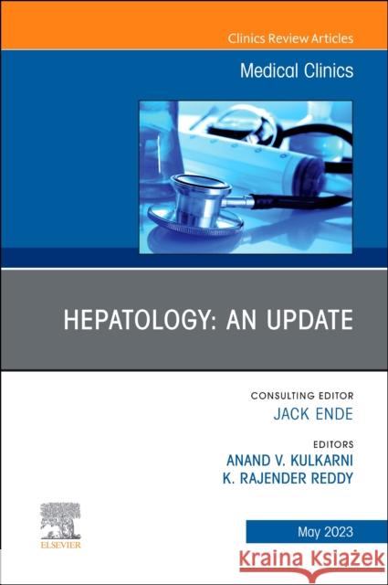 Hepatology: An Update, An Issue of Medical Clinics of North America Anand V. Kulkarni K. Rajender Reddy 9780443183225