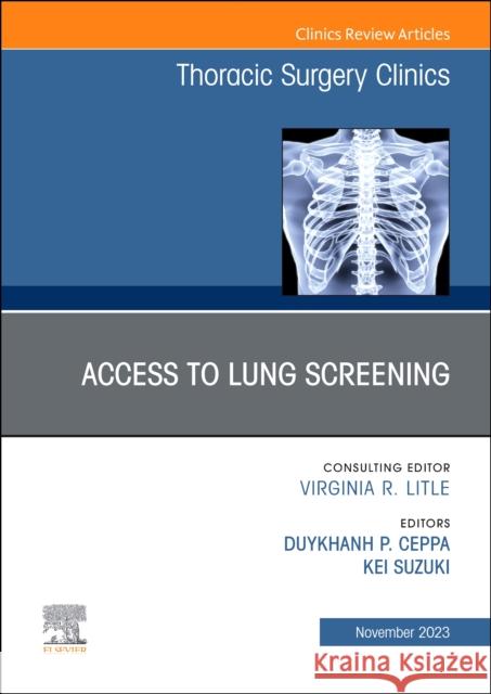 Lung Screening: Updates and Access, An Issue of Thoracic Surgery Clinics  9780443183362 Elsevier Health Sciences