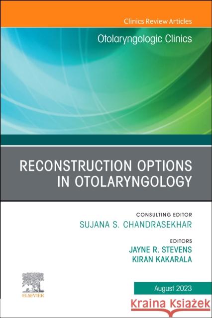 Reconstruction Options in Otolaryngology, An Issue of Otolaryngologic Clinics of North America Jayne Stevens Kiran Kakarala 9780443183829 Elsevier Health Sciences