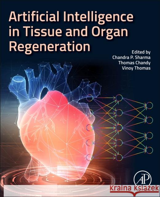 Artificial Intelligence in Tissue and Organ Regeneration Sharma, Chandra P. 9780443184987 Academic Press