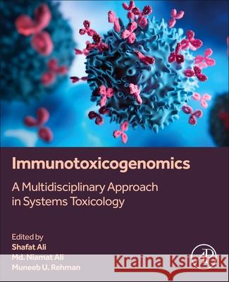 Immunotoxicogenomics: A Multidisciplinary Approach in Systems Toxicology Muneeb U. Rehman Naimat Ali Shafat Ali 9780443185021 Academic Press