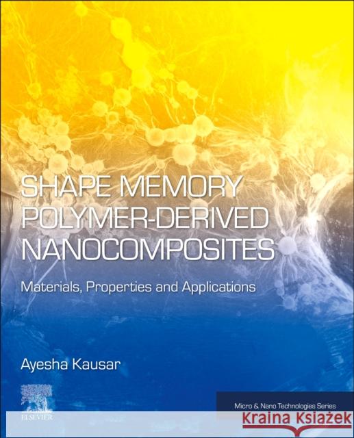 Shape Memory Polymer-Derived Nanocomposites Ayesha (Professional Scientist, Pakistan's National Centre for Physics, Islamabad, Pakistan) Kausar 9780443185045 Elsevier - Health Sciences Division