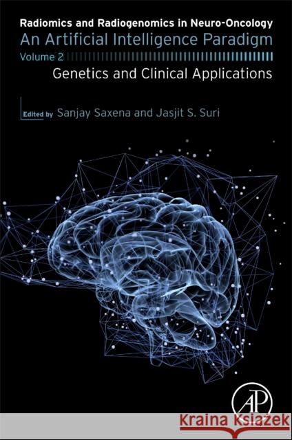 Radiomics and Radiogenomics in Neuro-Oncology: An Artificial Intelligence Paradigm – Volume 2: Genetics and Clinical Applications Jasjit (Chairman, AtheroPoint LLC, USA) Suri 9780443185090 Academic Press