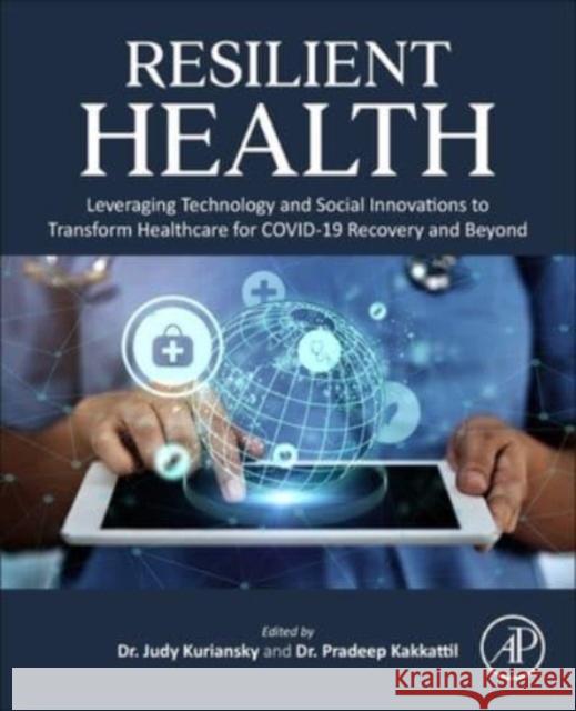 Resilient Health: Leveraging Technology and Social Innovations to Transform Healthcare for Covid-19 Recovery and Beyond Kuriansky, Judy 9780443185298