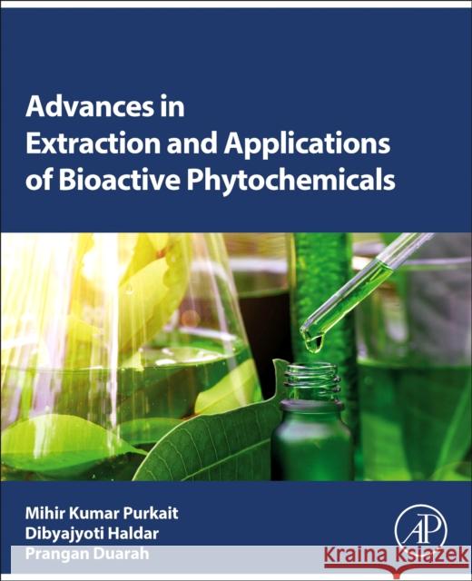 Advances in Extraction and Applications of Bioactive Phytochemicals Prangan (Prime Minister's Research fellow, Centre for the Environment, Indian Institute of Technology Guwahati, Assam, I 9780443185359