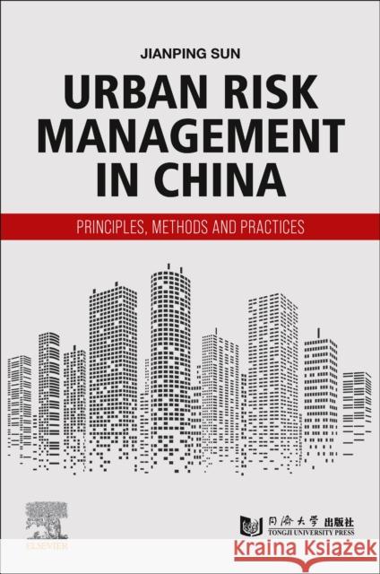 Urban Risk Management in China: Principles, Methods and Practices Jianping (Professor and Doctoral supervisor, Dean, Institute for Urban Risk Management (URMI), Tongji University) Sun 9780443186424