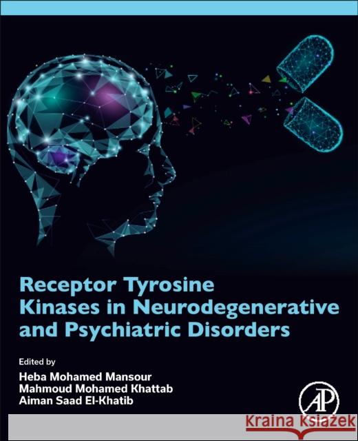 Receptor Tyrosine Kinases in Neurodegenerative and Psychiatric Disorders Heba Mohamed Mansour Mahmoud Mohamed Khattab Aiman Saad Elkhatib 9780443186776