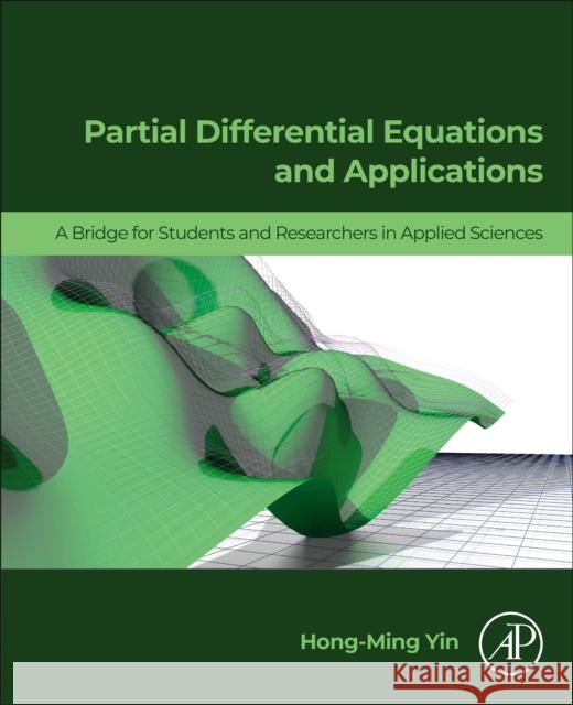 Partial Differential Equations and Applications: A Bridge for Students and Researchers in Applied Sciences Yin, Hong-Ming 9780443187056 Academic Press