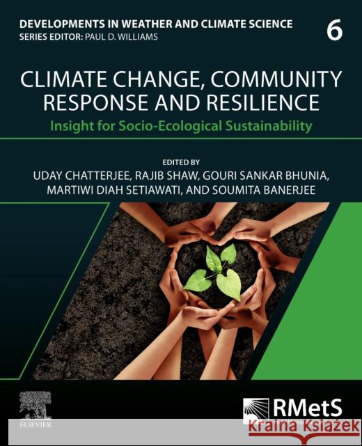 Climate Change, Community Response and Resilience: Insight for Socio-Ecological Sustainability Volume 6 Uday Chatterjee Rajib Shaw Gouri Sankar Bhunia 9780443187070