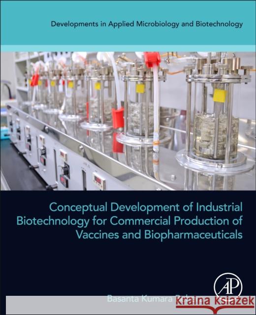 Conceptual Development of Industrial Biotechnology for Commercial Production of Vaccines and Biopharmaceuticals Basanta Kumara (Professor of Biotechnology at three distinguished Indian Universities, India) Behera 9780443187483