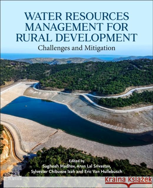 Water Resources Management for Rural Development: Challenges and Mitigation Sughosh Madhav Arun Lal Srivastav Sylvester Chibuez 9780443187780