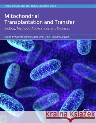 Mitochondrial Transplantation and Transfer: Biology, Methods, Applications, and Disease Serdar Gunaydin Gokhan Burcin Kubat Oner Ulger 9780443188589 Academic Press