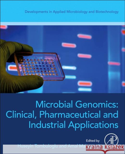 Microbial Genomics: Clinical, Pharmaceutical, and Industrial Applications Huseyin Tombuloglu Amal Mahmoud 9780443188664