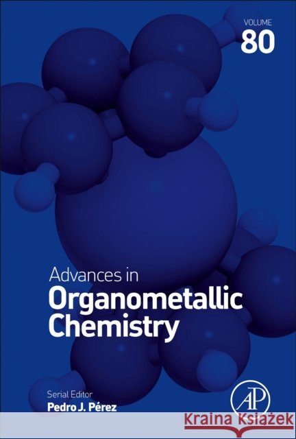 Advances in Organometallic Chemistry: Volume 80 Pedro J. Perez 9780443188909 Academic Press