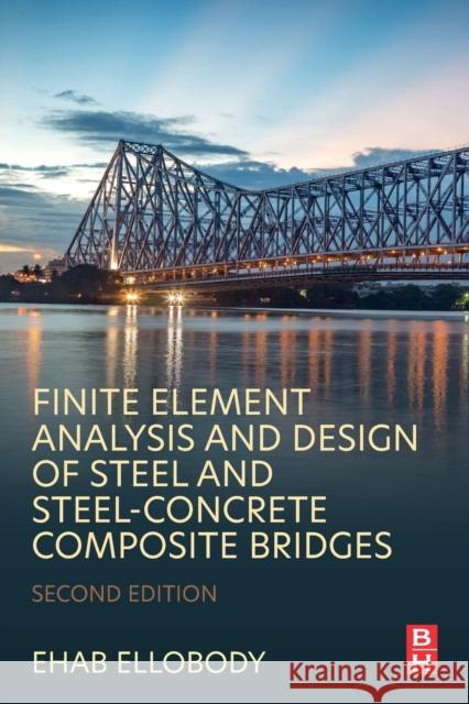 Finite Element Analysis and Design of Steel and Steel-Concrete Composite Bridges Ehab (Professor, Department of Structural Engineering, Faculty of Engineering, Tanta University, Egypt) Ellobody 9780443189951 Elsevier - Health Sciences Division