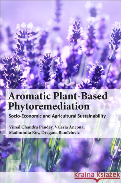 Aromatic Plant-Based Phytoremediation: Socio-Economic and Agricultural Sustainability Vimal Chandra (Consultant, Council of Science and Technology, Uttar Pradesh, India) Pandey 9780443190827 Elsevier - Health Sciences Division