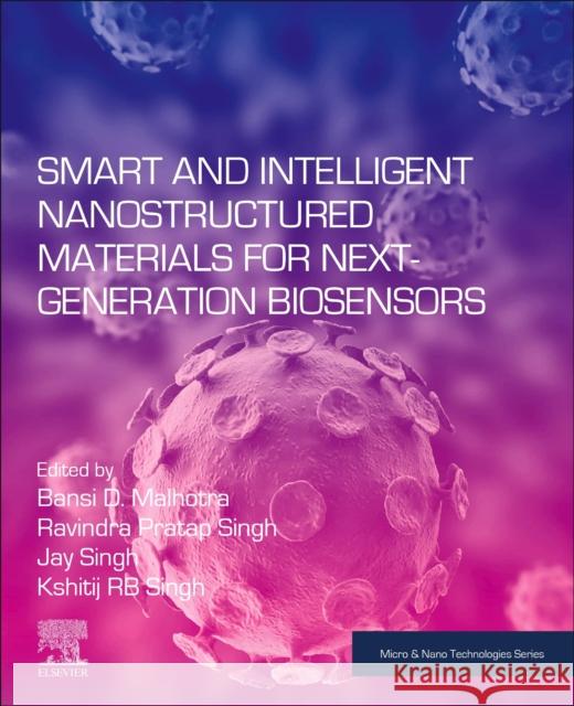 Smart and Intelligent Nanostructured Materials for Next-Generation Biosensors Bansi D. Malhotra Ravindra Prata Jay Singh 9780443191466 Elsevier - Health Sciences Division