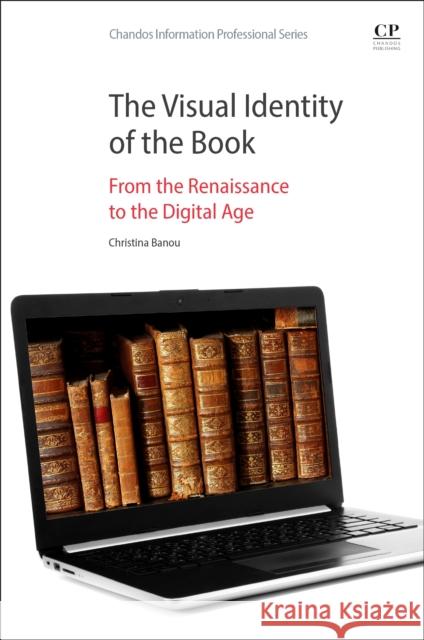 The Visual Identity of the Book: From the Renaissance to the Digital Age Christina Banou 9780443191671 Chandos Publishing