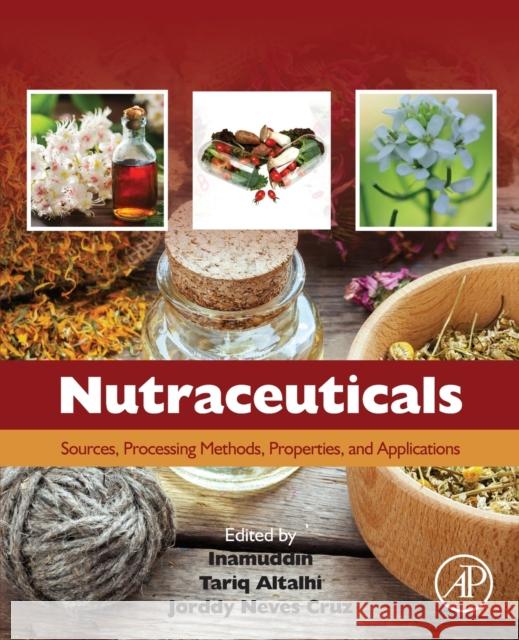 Nutraceuticals: Sources, Processing Methods, Properties, and Applications Dr Inamuddin Tariq Altalhi Jorddy Neve 9780443191930