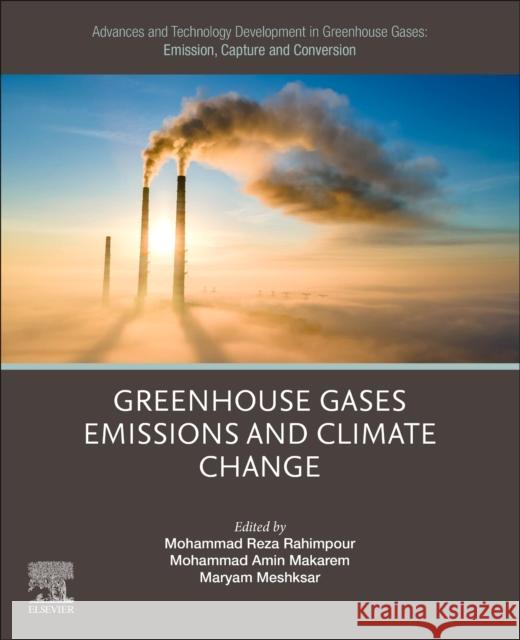 Advances and Technology Development in Greenhouse Gases: Emission, Capture and Conversion: Greenhouse Gases Emissions and Climate Change Mohammad Reza Rahimpour Mohammad Amin Makarem Maryam Meshksar 9780443192319