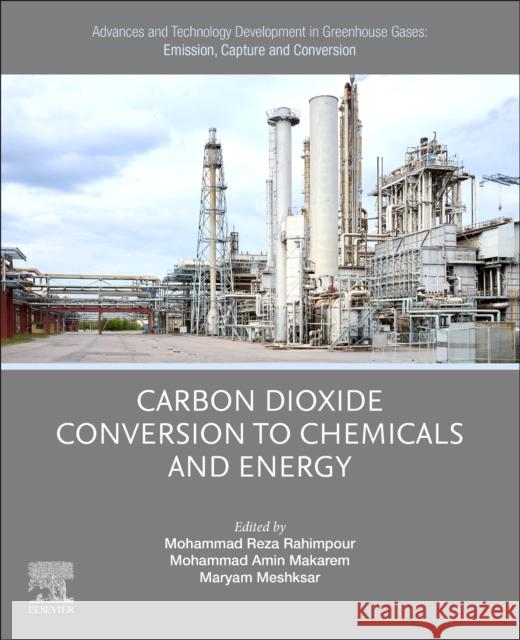 Advances and Technology Development in Greenhouse Gases: Emission, Capture and Conversion.: Carbon Dioxide Conversion to Chemicals and Energy Mohammad Reza Rahimpour Mohammad Amin Makarem Maryam Meshksar 9780443192357