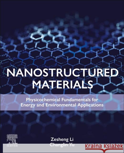Nanostructured Materials: Physicochemical Fundamentals for Energy and Environmental Applications Zesheng Li Pei Kang Shen Changlin Yu 9780443192562 Elsevier - Health Sciences Division