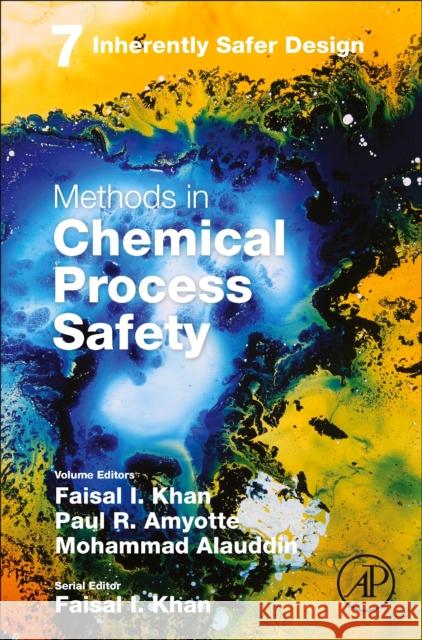 Inherently Safer Design: Volume 7 Faisal Khan Paul Amyotte MD Alauddin 9780443193804 Academic Press