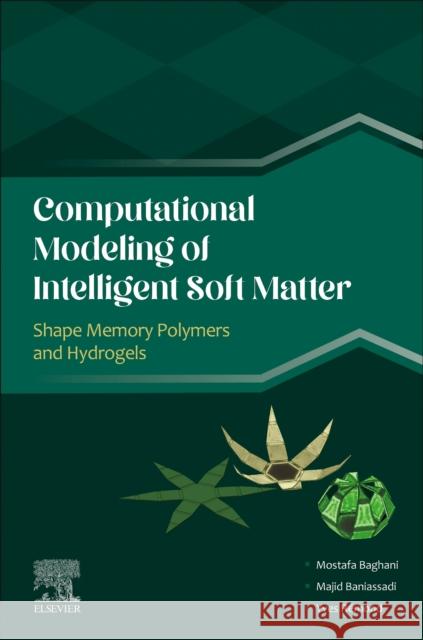 Computational Modeling of Intelligent Soft Matter: Shape Memory Polymers and Hydrogels Baghani, Mostafa 9780443194207 Elsevier - Health Sciences Division