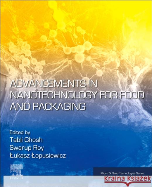 Advancements in Nanotechnology for Food and Packaging Tabli Ghosh Swarup Roy Lukasz Lopusiewicz 9780443214288 Elsevier