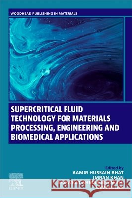 Supercritical Fluid Technology for Materials Processing, Engineering and Biomedical Applications Bhat, Aamir Hussain, Khan, Imran, Bhawani, Showkat Ahmad 9780443214592