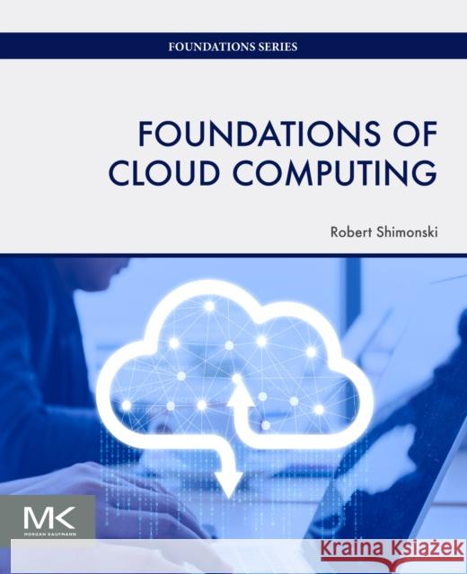 Foundations of Cloud Computing Robert (Director, IT Infrastructure and Management at Northwell Health System, Plainview, NY, USA) Shimonski 9780443214790