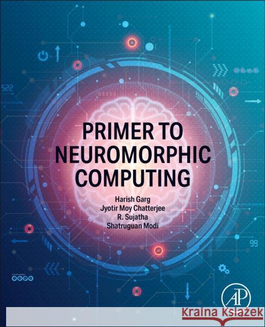 Primer to Neuromorphic Computing Harish Garg Jyotir Mo R. Sujatha 9780443214806 Academic Press